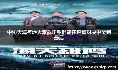 中协天海与远大激战正酣谁能在这场对决中笑到最后