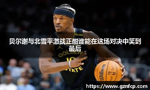 贝尔谢与北雪平激战正酣谁能在这场对决中笑到最后