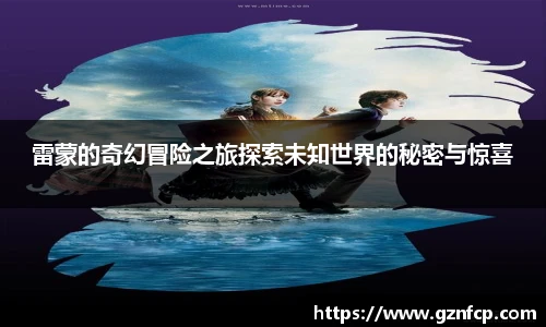 雷蒙的奇幻冒险之旅探索未知世界的秘密与惊喜